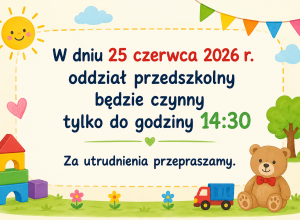 Plakat - W dniu 25 czerwca 2026 r. oddział przedszkolny będzie czynny tylko do godziny 14:30