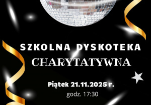 Plakat zapowiadający szkolną dyskotekę charytatywną. Na czarnym tle znajduje się kula dyskotekowa otoczona złotymi ozdobami.
